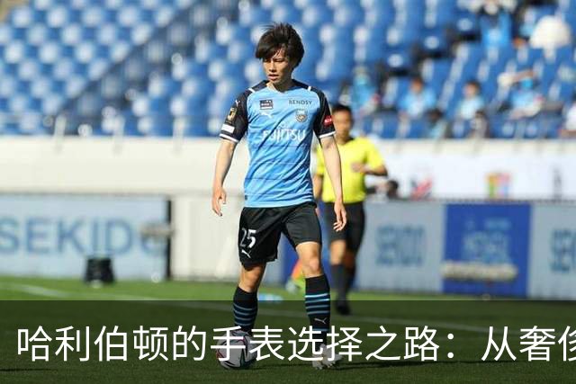哈利伯顿的手表选择之路：从奢侈消费到理智投资